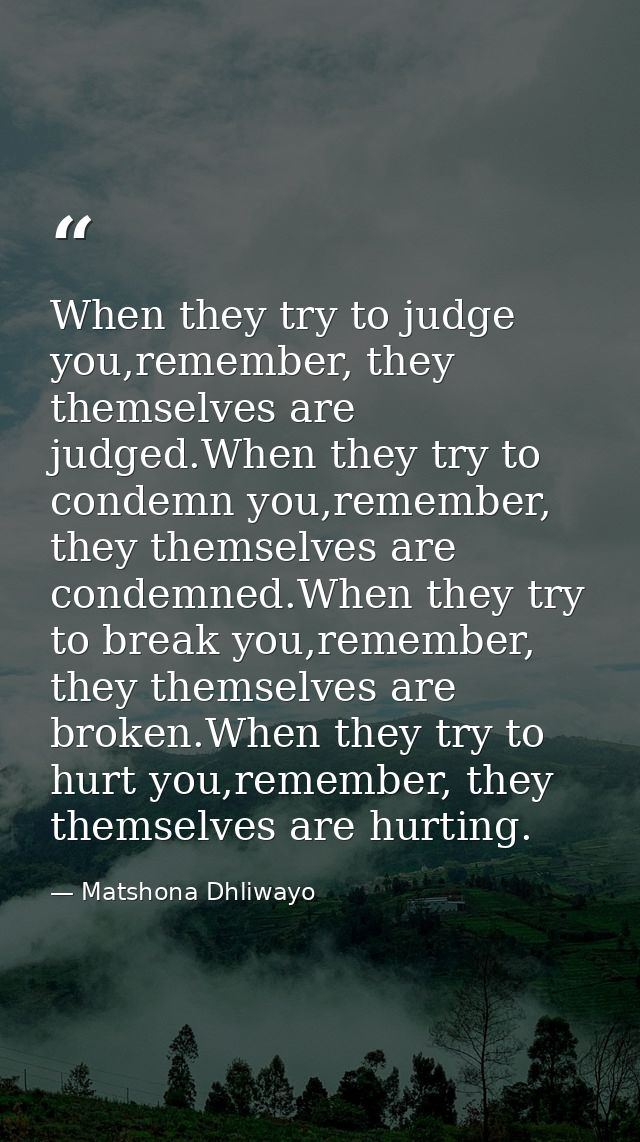 When they try to judge you,remember, they themselves are judged.When they try to condemn you,remember, they themselves a — Matshona Dhliwayo