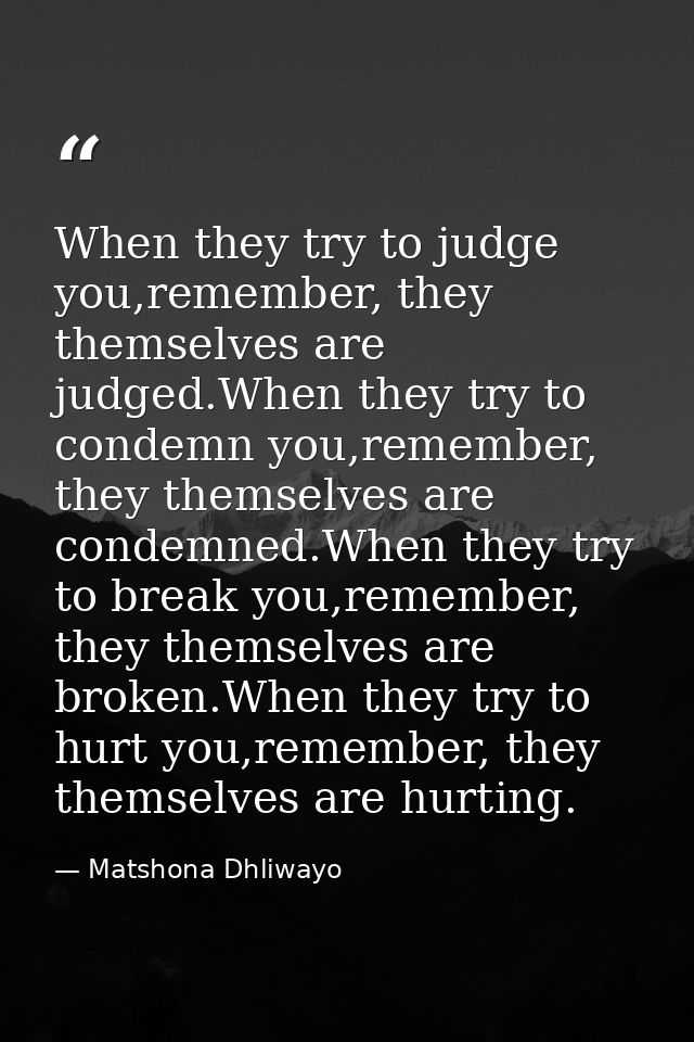 When they try to judge you,remember, they themselves are judged.When they try to condemn you,remember, they themselves a — Matshona Dhliwayo