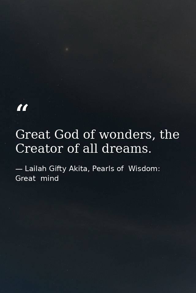 Great God of wonders, the Creator of all dreams. — Lailah Gifty Akita, Pearls of  Wisdom: Great  mind