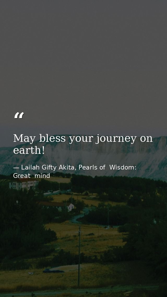 May bless your journey on earth! — Lailah Gifty Akita, Pearls of  Wisdom: Great  mind