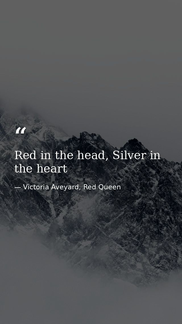 Red in the head, Silver in the heart — Victoria Aveyard, Red Queen