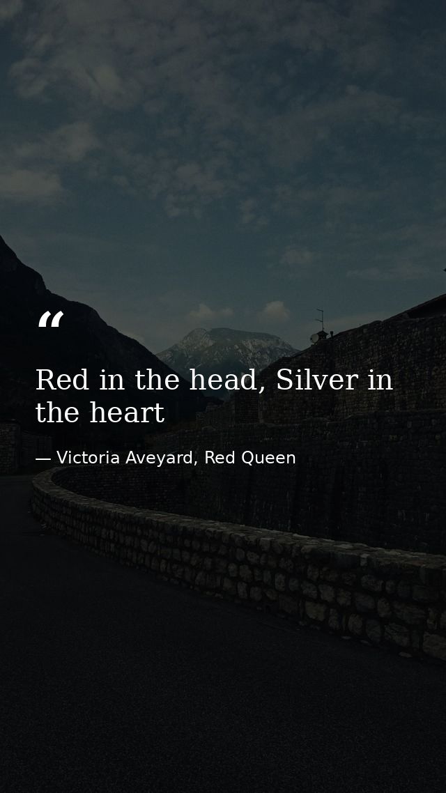 Red in the head, Silver in the heart — Victoria Aveyard, Red Queen