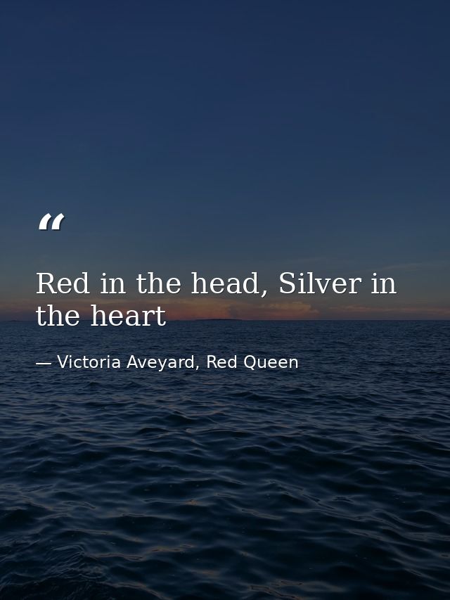 Red in the head, Silver in the heart — Victoria Aveyard, Red Queen