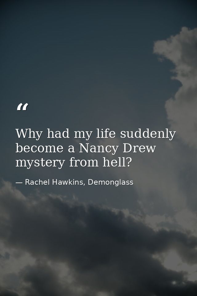 Why had my life suddenly become a Nancy Drew mystery from hell? — Rachel Hawkins, Demonglass