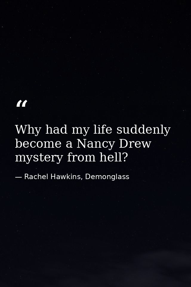 Why had my life suddenly become a Nancy Drew mystery from hell? — Rachel Hawkins, Demonglass