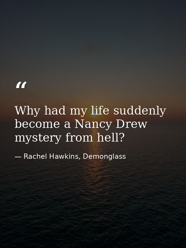 Why had my life suddenly become a Nancy Drew mystery from hell? — Rachel Hawkins, Demonglass