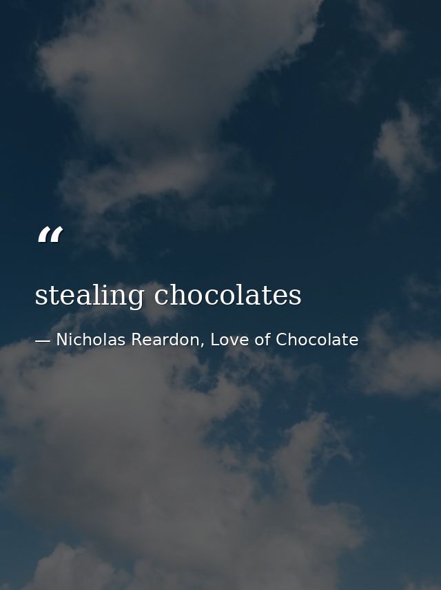 stealing chocolates — Nicholas Reardon, Love of Chocolate