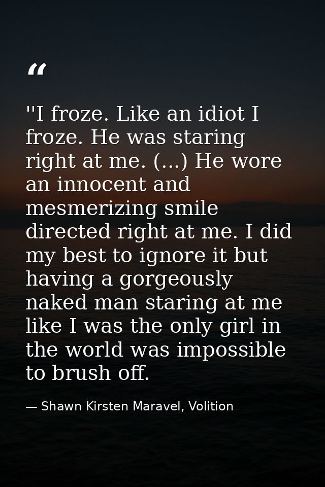 ‎''I froze. Like an idiot I froze. He was staring right at me. (...) He wore an innocent and mesmerizing smile directed  — Shawn Kirsten Maravel, Volition