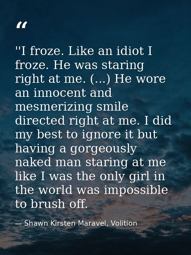 ‎''I froze. Like an idiot I froze. He was staring right at me. (...) He wore an innocent and mesmerizing smile directed  — Shawn Kirsten Maravel, Volition