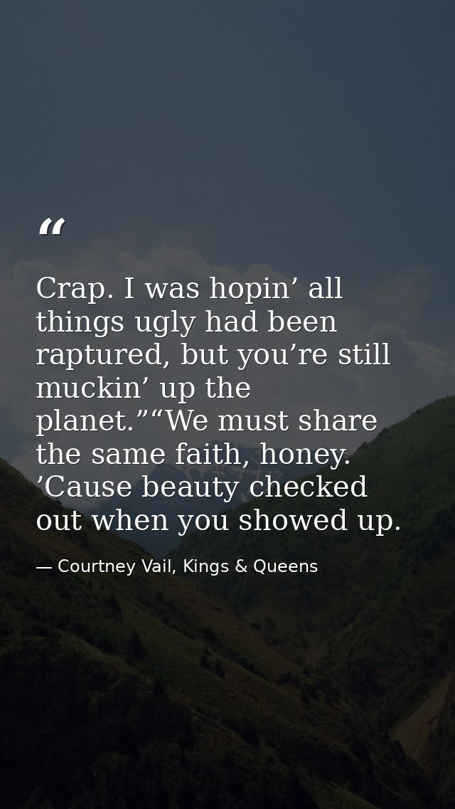 Crap. I was hopin’ all things ugly had been raptured, but you’re still muckin’ up the planet.”“We must share the same fa — Courtney Vail, Kings & Queens