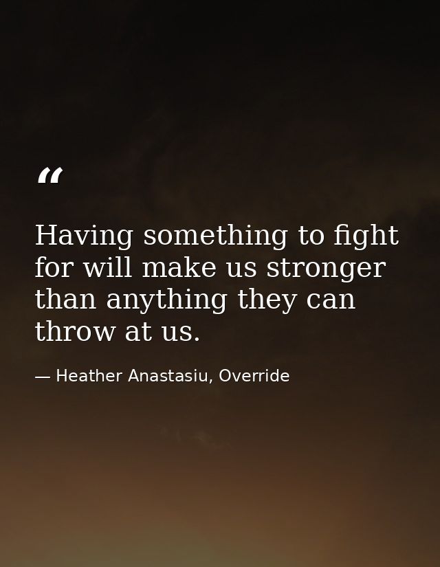 Having something to fight for will make us stronger than anything they can throw at us. — Heather Anastasiu, Override