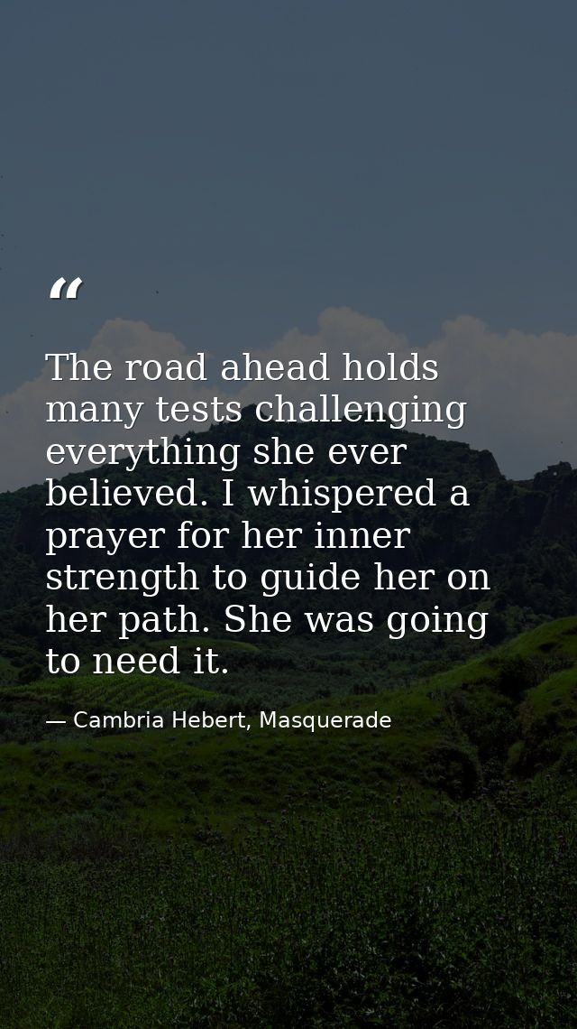 The road ahead holds many tests challenging everything she ever believed. I whispered a prayer for her inner strength to — Cambria Hebert, Masquerade
