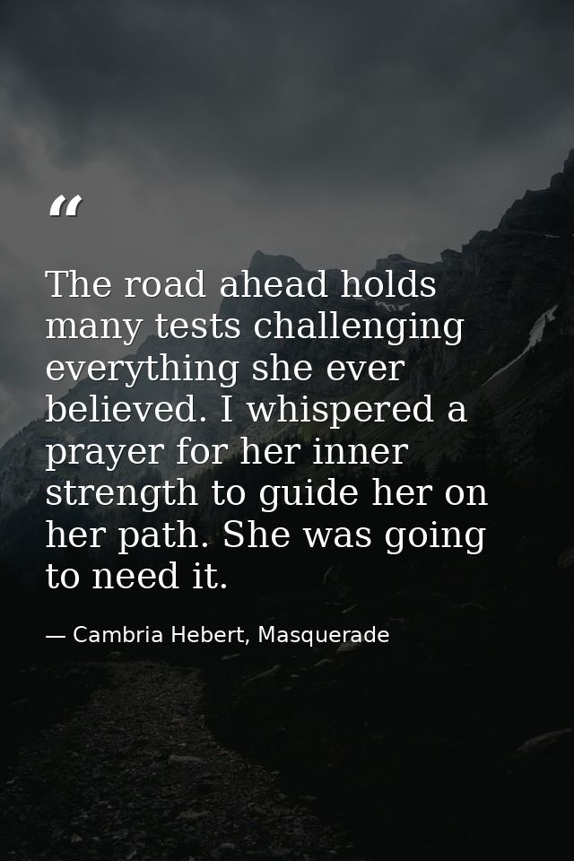 The road ahead holds many tests challenging everything she ever believed. I whispered a prayer for her inner strength to — Cambria Hebert, Masquerade