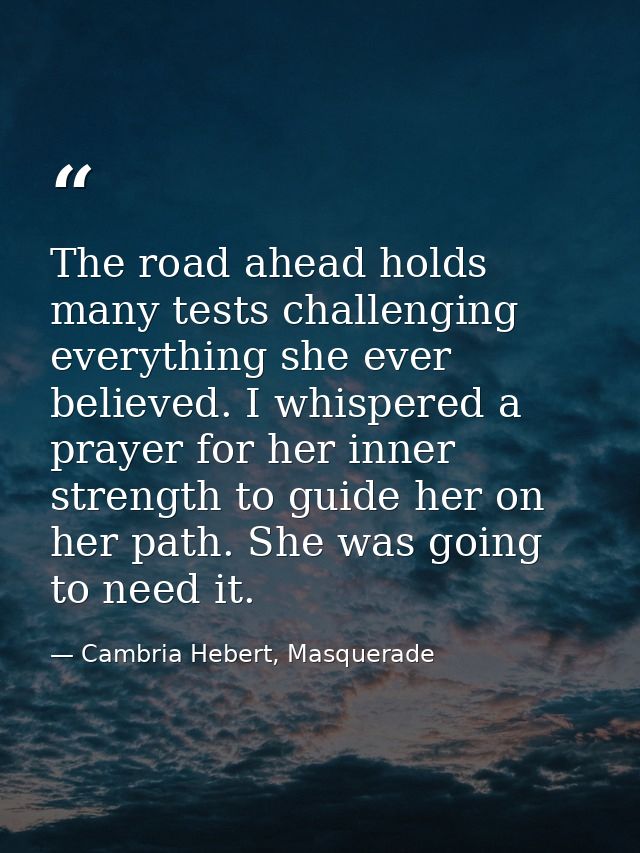 The road ahead holds many tests challenging everything she ever believed. I whispered a prayer for her inner strength to — Cambria Hebert, Masquerade