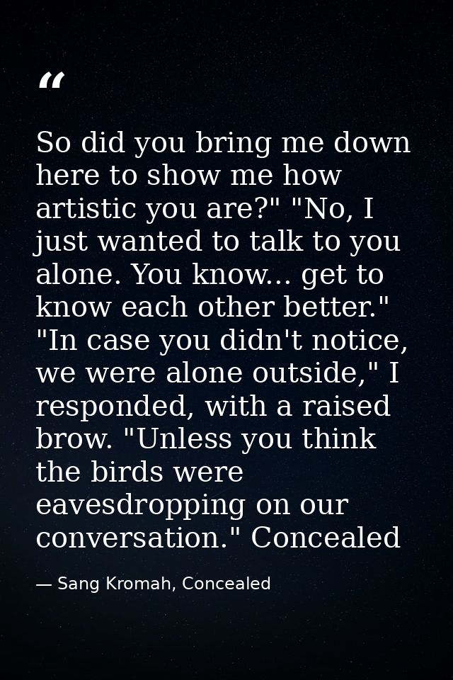So did you bring me down here to show me how artistic you are?" "No, I just wanted to talk to you alone. You know... get — Sang Kromah, Concealed