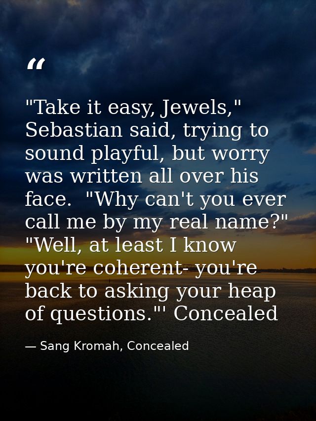 "Take it easy, Jewels," Sebastian said, trying to sound playful, but worry was written all over his face.  "Why can't yo — Sang Kromah, Concealed