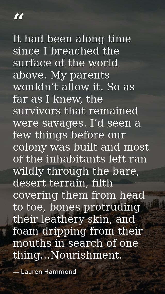 It had been along time since I breached the surface of the world above. My parents wouldn’t allow it. So as far as I kne — Lauren Hammond