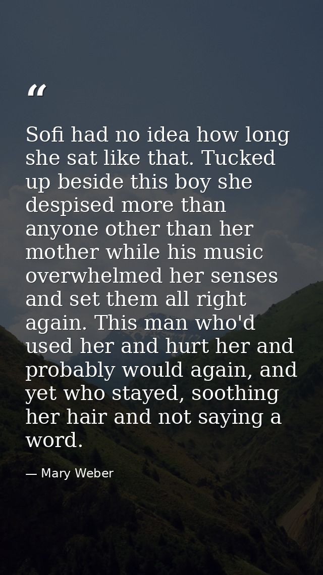 Sofi had no idea how long she sat like that. Tucked up beside this boy she despised more than anyone other than her moth — Mary Weber