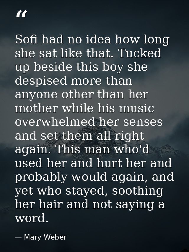 Sofi had no idea how long she sat like that. Tucked up beside this boy she despised more than anyone other than her moth — Mary Weber