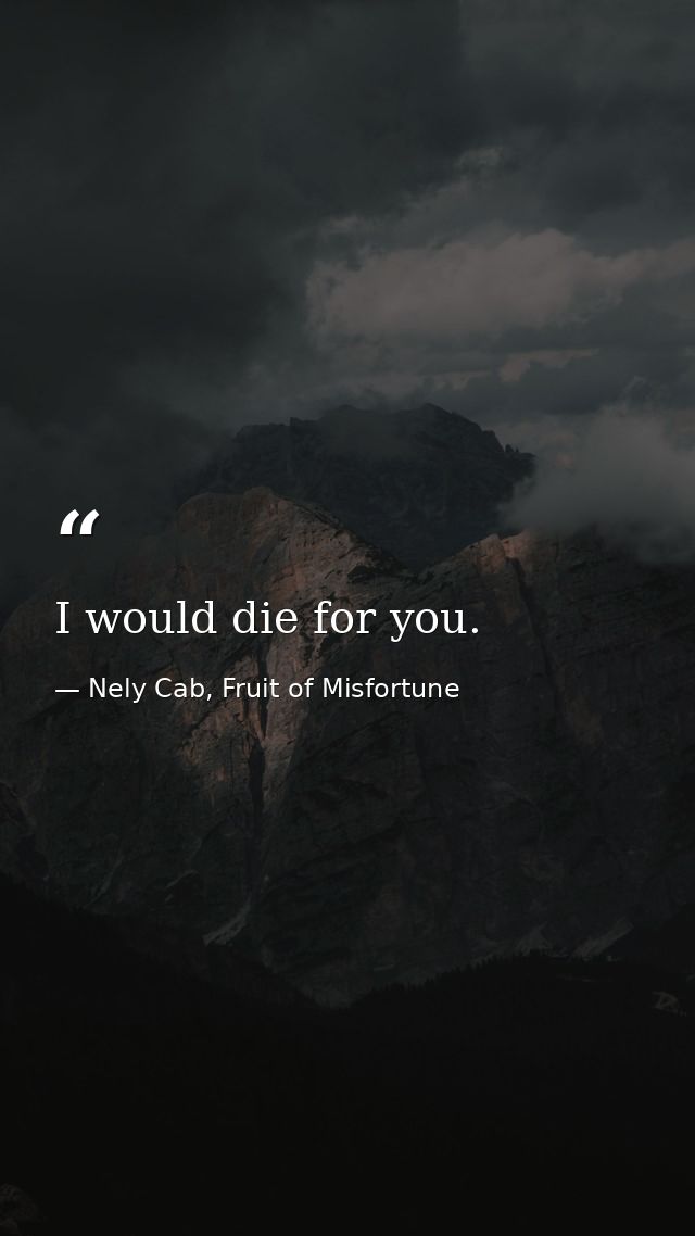 I would die for you. — Nely Cab, Fruit of Misfortune