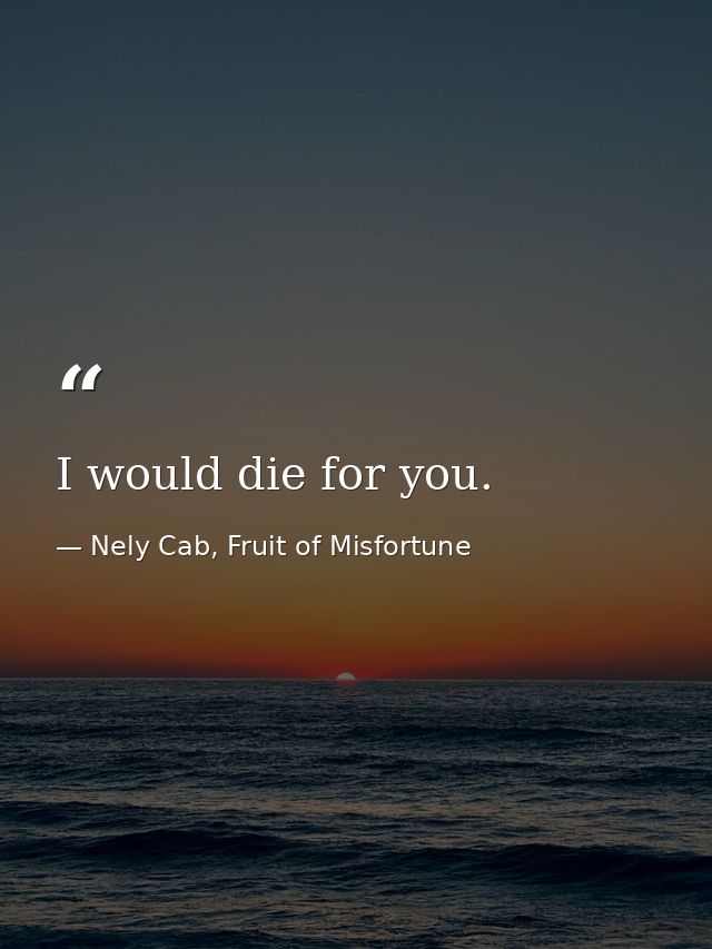 I would die for you. — Nely Cab, Fruit of Misfortune