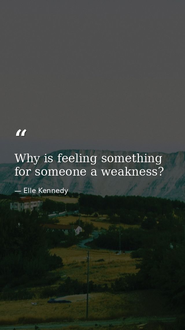 Why is feeling something for someone a weakness? — Elle Kennedy