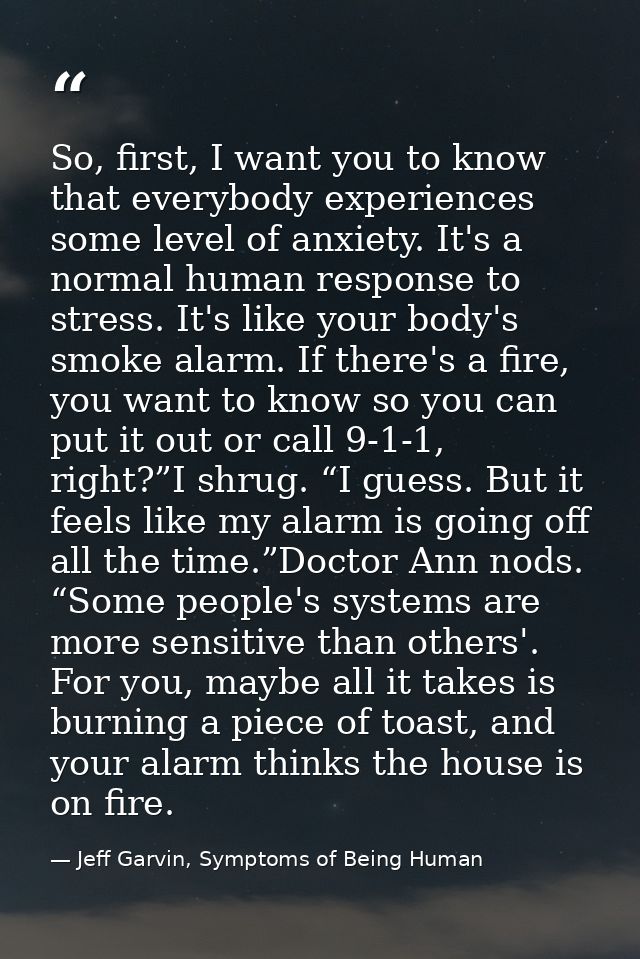 So, first, I want you to know that everybody experiences some level of anxiety. It's a normal human response to stress.  — Jeff Garvin, Symptoms of Being Human