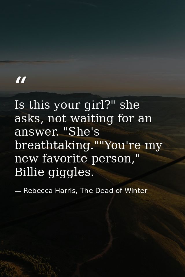 Is this your girl?" she asks, not waiting for an answer. "She's breathtaking.""You're my new favorite person," Billie gi — Rebecca Harris, The Dead of Winter