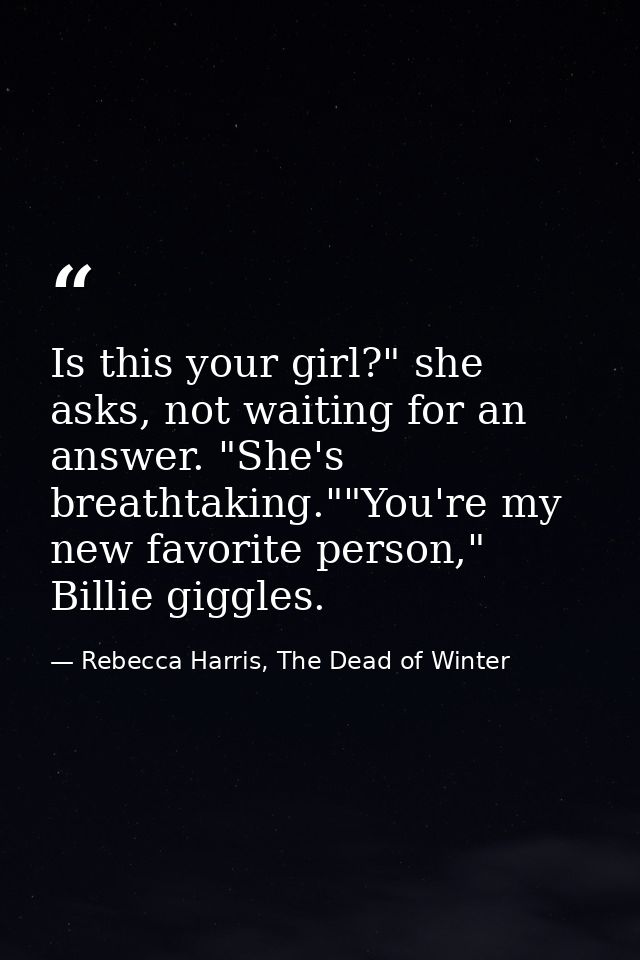 Is this your girl?" she asks, not waiting for an answer. "She's breathtaking.""You're my new favorite person," Billie gi — Rebecca Harris, The Dead of Winter