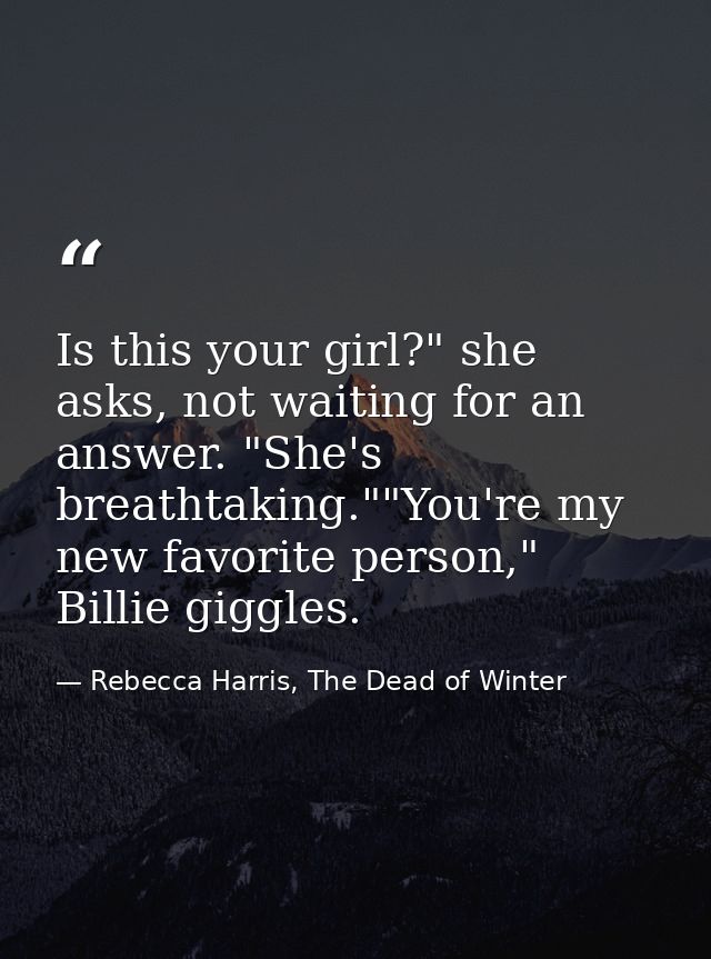 Is this your girl?" she asks, not waiting for an answer. "She's breathtaking.""You're my new favorite person," Billie gi — Rebecca Harris, The Dead of Winter