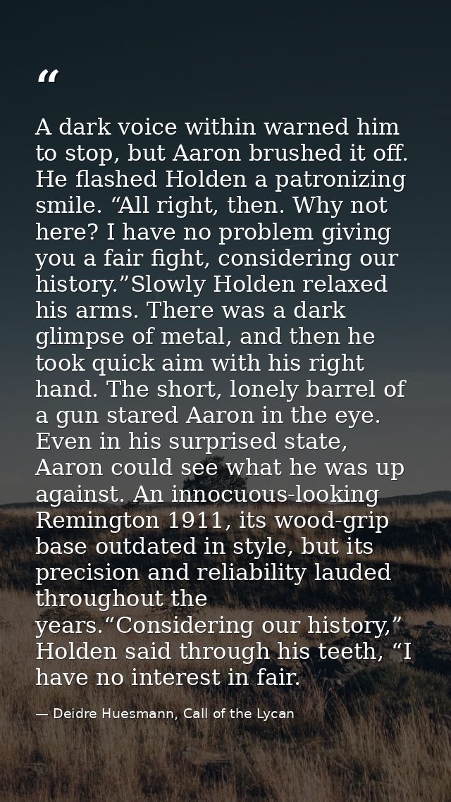 A dark voice within warned him to stop, but Aaron brushed it off. He flashed Holden a patronizing smile. “All right, the — Deidre Huesmann, Call of the Lycan