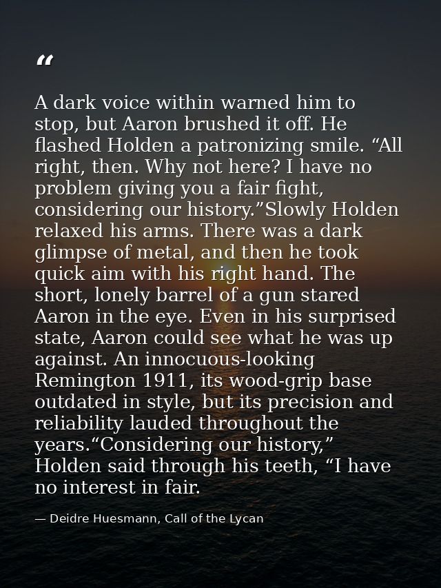 A dark voice within warned him to stop, but Aaron brushed it off. He flashed Holden a patronizing smile. “All right, the — Deidre Huesmann, Call of the Lycan