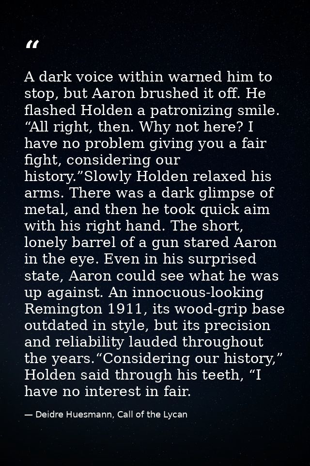 A dark voice within warned him to stop, but Aaron brushed it off. He flashed Holden a patronizing smile. “All right, the — Deidre Huesmann, Call of the Lycan