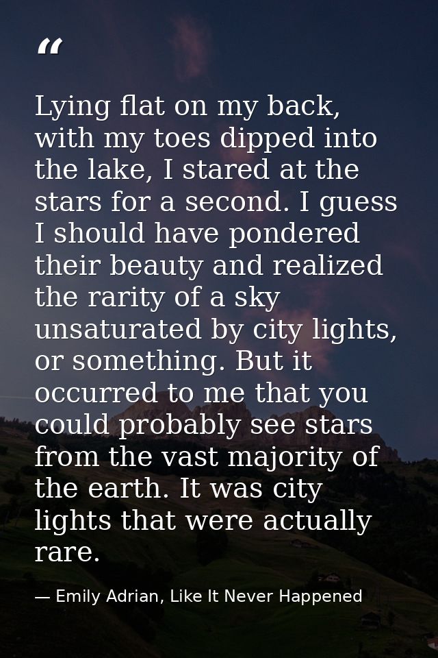 Lying flat on my back, with my toes dipped into the lake, I stared at the stars for a second. I guess I should have pond — Emily Adrian, Like It Never Happened