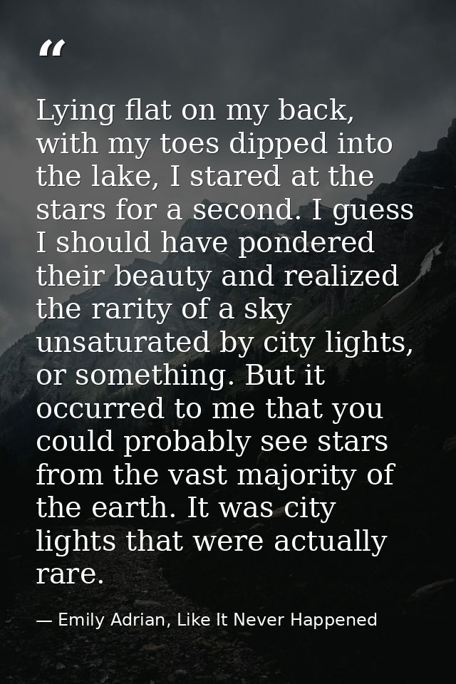 Lying flat on my back, with my toes dipped into the lake, I stared at the stars for a second. I guess I should have pond — Emily Adrian, Like It Never Happened