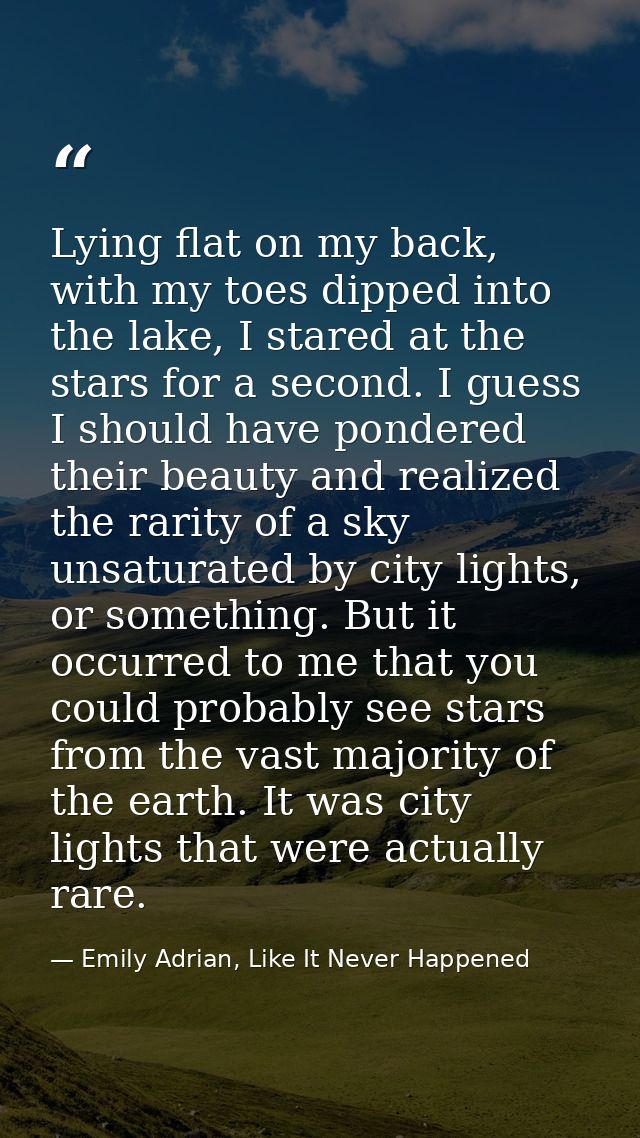 Lying flat on my back, with my toes dipped into the lake, I stared at the stars for a second. I guess I should have pond — Emily Adrian, Like It Never Happened