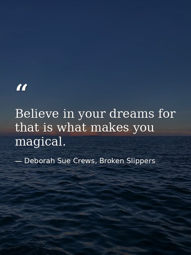 Believe in your dreams for that is what makes you magical. — Deborah Sue Crews, Broken Slippers
