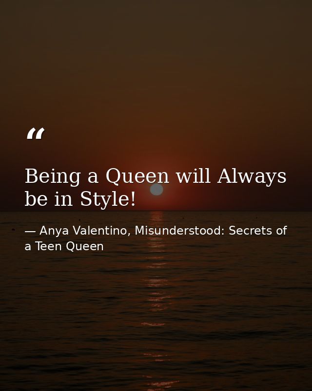 Being a Queen will Always be in Style! — Anya Valentino, Misunderstood: Secrets of a Teen Queen