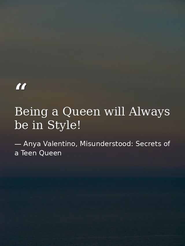Being a Queen will Always be in Style! — Anya Valentino, Misunderstood: Secrets of a Teen Queen