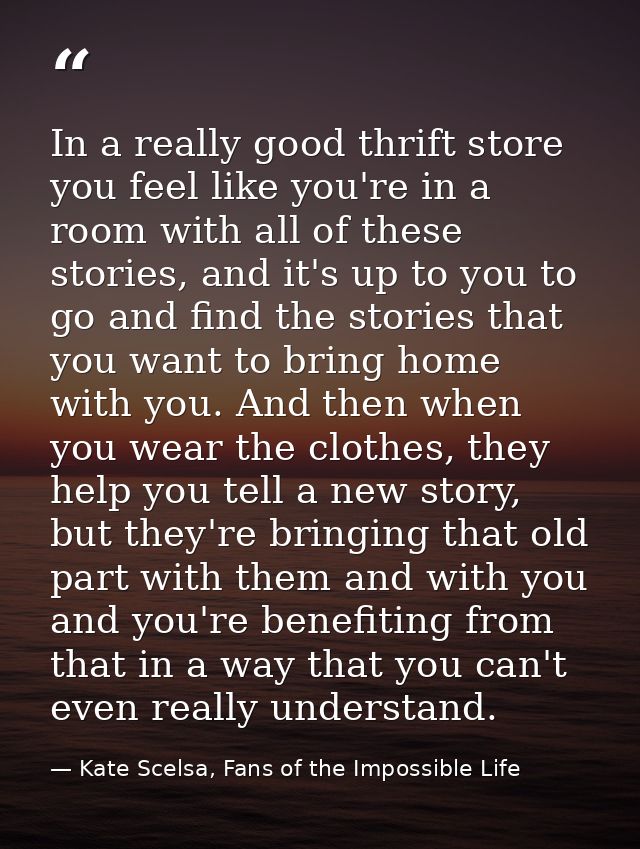 In a really good thrift store you feel like you're in a room with all of these stories, and it's up to you to go and fin — Kate Scelsa, Fans of the Impossible Life