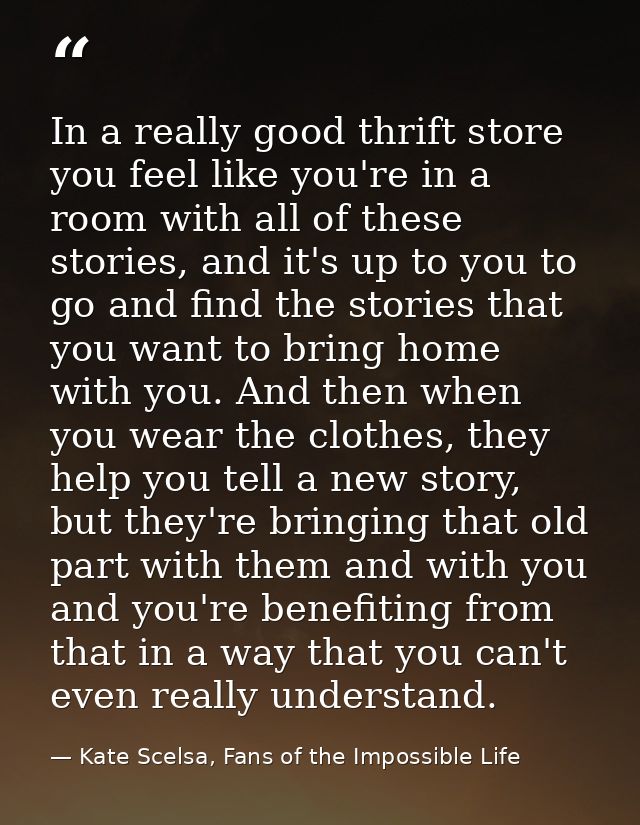 In a really good thrift store you feel like you're in a room with all of these stories, and it's up to you to go and fin — Kate Scelsa, Fans of the Impossible Life