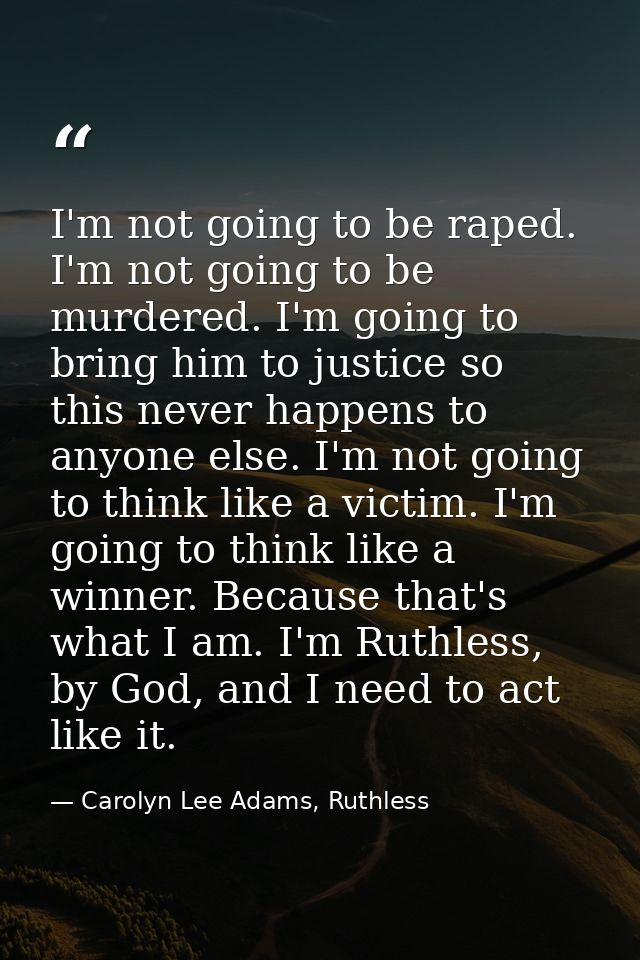 I'm not going to be raped. I'm not going to be murdered. I'm going to bring him to justice so this never happens to anyo — Carolyn Lee Adams, Ruthless