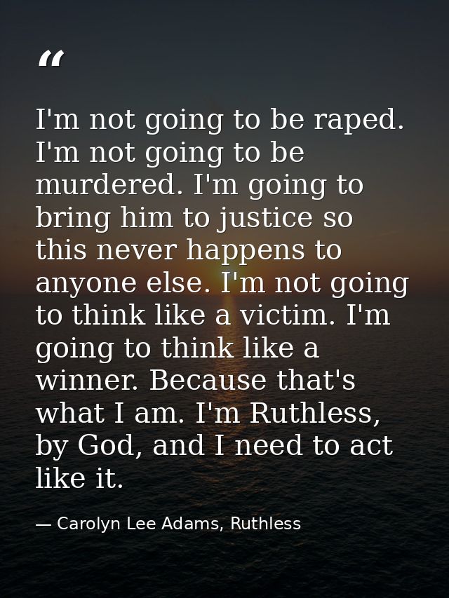 I'm not going to be raped. I'm not going to be murdered. I'm going to bring him to justice so this never happens to anyo — Carolyn Lee Adams, Ruthless