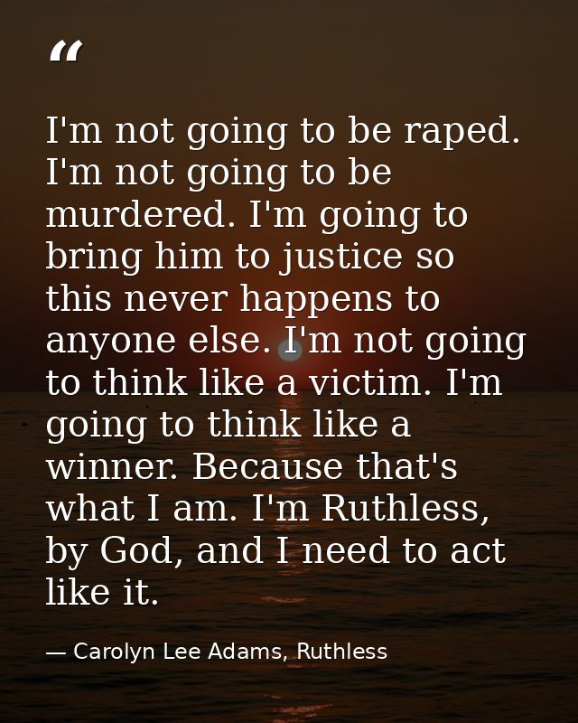 I'm not going to be raped. I'm not going to be murdered. I'm going to bring him to justice so this never happens to anyo — Carolyn Lee Adams, Ruthless