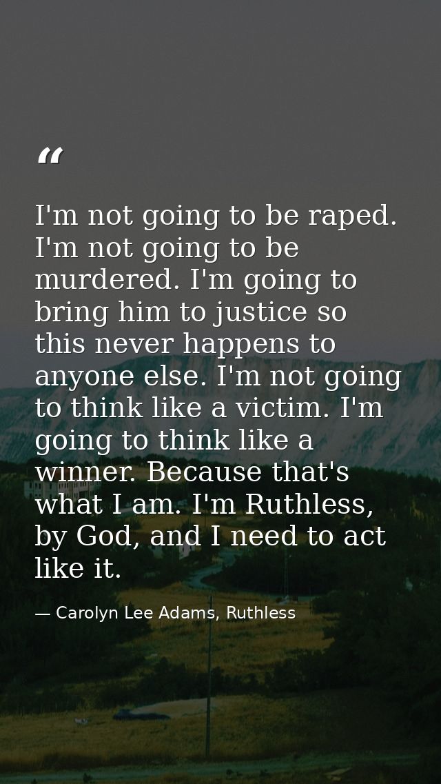 I'm not going to be raped. I'm not going to be murdered. I'm going to bring him to justice so this never happens to anyo — Carolyn Lee Adams, Ruthless