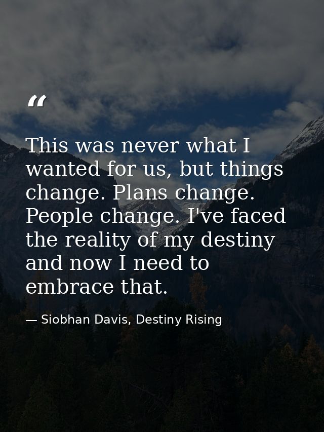 This was never what I wanted for us, but things change. Plans change. People change. I've faced the reality of my destin — Siobhan Davis, Destiny Rising