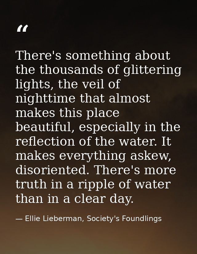 There's something about the thousands of glittering lights, the veil of nighttime that almost makes this place beautiful — Ellie Lieberman, Society's Foundlings