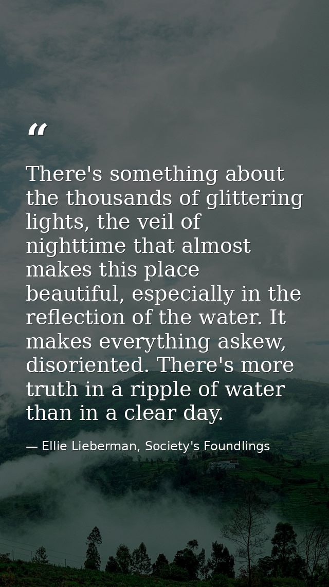 There's something about the thousands of glittering lights, the veil of nighttime that almost makes this place beautiful — Ellie Lieberman, Society's Foundlings