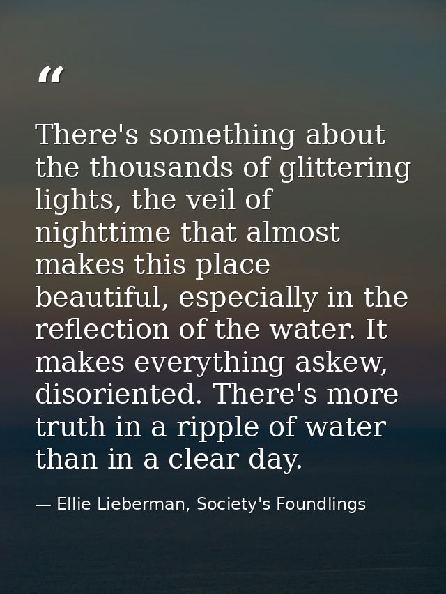 There's something about the thousands of glittering lights, the veil of nighttime that almost makes this place beautiful — Ellie Lieberman, Society's Foundlings