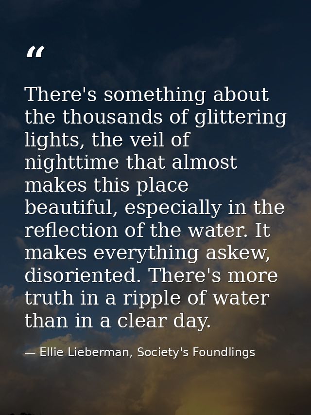 There's something about the thousands of glittering lights, the veil of nighttime that almost makes this place beautiful — Ellie Lieberman, Society's Foundlings